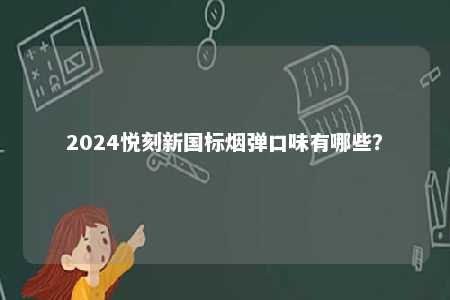 2024悦刻新国标烟弹口味有哪些？ 